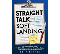 Straight Talk, Soft Landing: The No-Nonsense Guide to Difficult Conversations, Honest Feedback, and Communication Without Violence at Work (The Communication Collective)