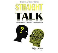 Straight Talk: The Power of Effective Communication: Volume 3 (Effective Leadership Series)