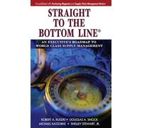 Straight to the Bottom Line«: An Executive's Roadmap to World Class Supply Management