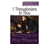 Straight to the Heart of 1 Thessalonians to Titus: 60 bite-sized insights (The Straight to the Heart Series)