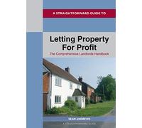 Straightforward Guide to Letting Property for Profit, A: The Comprehensive Landlords Handbook
