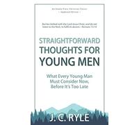 Straightforward Thoughts for Young Men: What Every Young Man Must Consider Now, Before It's Too Late