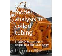 Strain model analysis in coiled tubing: A Solution to ReelHead Fatigue in Oil and Gas Industry