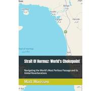 Strait Of Hormuz: World's Chokepoint: Navigating the World's Most Perilous Passage and Its Global Reverberations