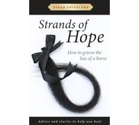 Strands of Hope: How to Grieve the Loss of a Horse: Advice and Stories to Help You Heal