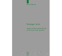 Strange Acts: Studies in the Cultural World of the Acts of the Apostles (Beihefte zur Zeitschrift fuer die neutestamentliche Wissenschaft und die ... fur die Neutestamentliche Wissenschaft, 126)