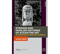 Strange and Familiar Histories of Byzantine Art: Interpretation, Risk, and Empathy (Arc Impact)