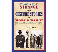 Strange and Obscure Stories of World War II: Little-Known Tales about the Second World War