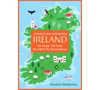Strange and Surprising Ireland : The People, the Land, the Odd & the Extraordinary (Irish History, Facts, and Trivia)