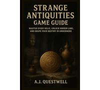 Strange Antiquities Game Guide: Master Every Relic, Unlock Hidden Lore, and Shape Your Destiny in Undermere