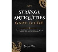 Strange Antiquities Game Guide: The Unofficial Player's Companion for Navigating Quests, Lore, and Core Mechanics