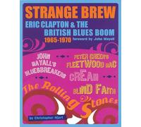 Strange Brew: Eric Clapton and the British Blues Boom 1965-1970: (Foreword by John Mayall)