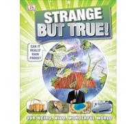 Strange But True!: Our Weird, Wild, Wonderful World (It Can't Be True)