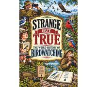 STRANGE BUT TRUE: THE WEIRD HISTORY OF BIRDWATCHING: Rare Birds, Strange Binoculars, Obsessive Collectors, Birding Feuds, Accidental Discoveries, Epic ... Stories: 40 (SparkTrail Strange But True)