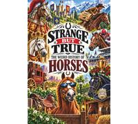 STRANGE BUT TRUE: THE WEIRD HISTORY OF HORSES: War Horses, Royal Stallions, Wild Mustangs, Racing Legends, Famous Riders, Strange Breeds, Horse ... from the Saddle (SparkTrail Strange But True)