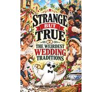 STRANGE BUT TRUE: THE WEIRDEST WEDDING TRADITIONS: Blackened Brides, Stolen Shoes, Crying Rituals, Smashed Dishes, Kidnapped Grooms, Toilet Soup, and ... People Say I Do (SparkTrail Strange But True)