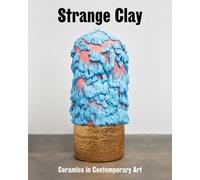 Strange Clay : Ceramics in Contemporary Art