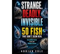 STRANGE, DEADLY, INVISIBLE 50 FISH THAT DON’T SEEM REAL: Incredible Facts from the Hidden Ocean (Secrets of Nature)