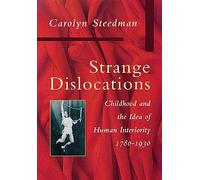 Strange Dislocations: Childhood and the Idea of Human Interiority, 1780-1930