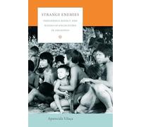 Strange Enemies: Indigenous Agency and Scenes of Encounters in Amazonia (The Cultures and Practice of Violence)