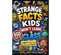 Strange Facts Kids Won’t Learn in Class: 650 Weird, Gross, Rare, and Unusual Fun Facts for Curious Kids Ages 8-12 - A Fun Screen-Free Gift for Boys ... History, Weird Trivia, and Mind-Blowing Facts