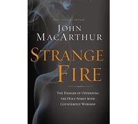 Strange Fire: The Danger of Offending the Holy Spirit with Counterfeit Worship