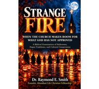 STRANGE FIRE: When the Church Makes Room for What God Has Not Approved