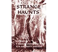 Strange Haunts: Stories by F. Marion Crawford and H. B. Marriott Watson