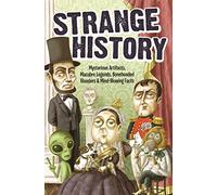 Strange History: Mysterious Artifacts, Macabre Legends, Boneheaded Blunders & Mind-Blowing Facts (Strange Series)