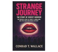 STRANGE JOURNEY: THE STORY OF ROCKY HORROR: The Untold Story of Oddity, Rebellion, and the Fans Who Made History