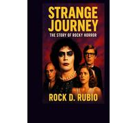STRANGE JOURNEY: THE STORY OF ROCKY HORROR: Unveiling the chaos, creativity, and cultural revolution behind the cult classic