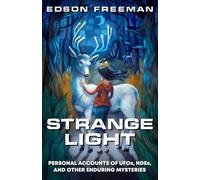 Strange Light: Personal Accounts of UFOs, NDEs, and Other Enduring Mysteries