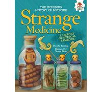 Strange Medicine: A History of Medical Remedies (Sickening History of Medicine)