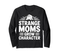 Strange Moms Grow Character Funny Mom Quote Long Sleeve T-Shirt