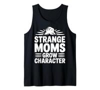 Strange Moms Grow Character Funny Mom Quote Tank Top