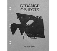 Strange Objects, New Solids and Massive Forms: Archi-Tectonics