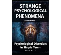 Strange Psychological Phenomena: Psychological Disorders in Simple Terms. Volume-3