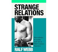 Strange Relations : Masculinity, Sexuality and Art in Mid-Century America