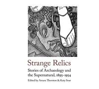 Strange Relics: Stories of Archaeology and the Supernatural, 1895-1954 (New edition)