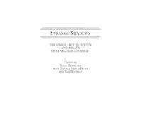 Strange Shadows: The Uncollected Fiction and Essays of Clark Ashton Smith: 36 (Contributions to the Study of Science Fiction and Fantasy)
