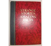 Strange Stories, Amazing Facts: Stories That Are Bizarre, Unusual, Odd, Astonishing and Often Incredible