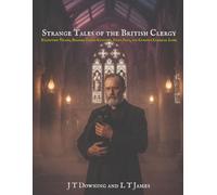 Strange Tales of the British Clergy: Eccentric Vicars, Bizarre Parish Customs, Pious Pets, and Curious Clerical Lore (Strange Tales of Britain: ... Forgotten Legends, and Curious Regional Lore)