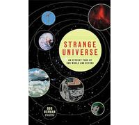 Strange Universe: The Weird and Wild Science of Everyday Life on Earth and Beyond