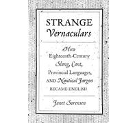 Strange Vernaculars: How Eighteenth-Century Slang, Cant, Provincial Languages, and Nautical Jargon Became English