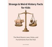 Strange & Weird History Facts for Kids: The Most Bizarre Laws, Rules, and Punishments from the Past