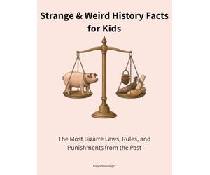 Strange & Weird History Facts for Kids: The Most Bizarre Laws, Rules, and Punishments from the Past