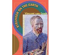 Stranger On The Earth: A Psychological Biography Of Vincent Van Gogh
