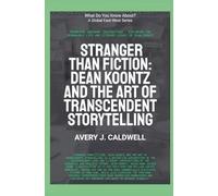 Stranger Than Fiction: Dean Koontz And The Art Of Transcendent Storytelling (What Do You Know?)