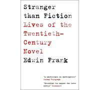 Stranger Than Fiction: Lives of the Twentieth-Century Novel