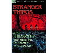 Stranger Things and Philosophy: Thus Spake the Demogorgon: 126 (Popular Culture and Philosophy, 126)